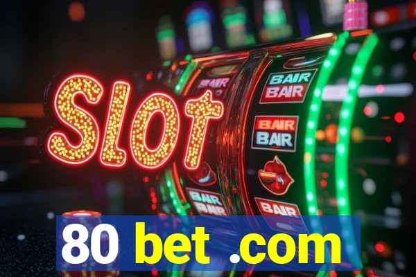 80 bet .com